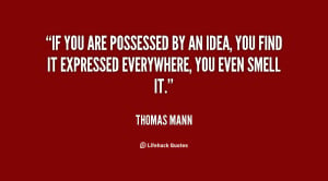 If you are possessed by an idea, you find it expressed everywhere, you ...