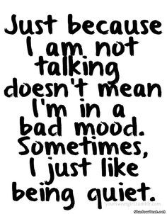 because i am not talking doesn t mean i m in a bad mood sometimes i ...