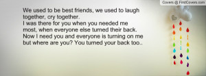 We used to be best friends, we used to laugh together, cry together.I ...