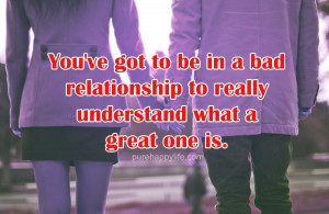 Relationship Quote: You’ve got to be in a bad relationship to really ...