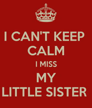 keep calm and i miss my little sister