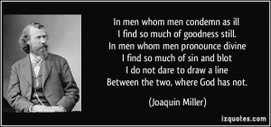 In men whom men condemn as ill I find so much of goodness still. In ...