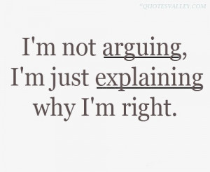Not Arguing, I’m Just Explaining, Why I’m Right