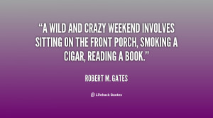 wild and crazy weekend involves sitting on the front porch, smoking ...
