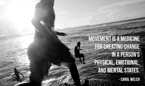 Movement is a medicine for creating change in a person’s physical ...