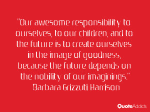 Our awesome responsibility to ourselves, to our children, and to the ...