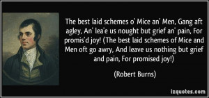 The best laid schemes o' Mice an' Men, Gang aft agley, An' lea'e us ...