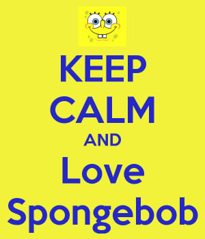 Spongebob Quotes for You: Keep Calm And Love Spongebob
