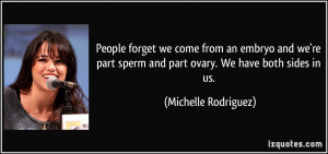 ... sperm and part ovary. We have both sides in us. - Michelle Rodriguez