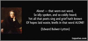 Alone! — that worn-out word, So idly spoken, and so coldly heard ...