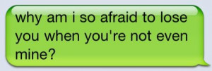 Why Am I So Afraid To Lose You When You’re Not Even Mine: Quote ...