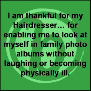 Dear Stylists everywhere, thank-you! At least my hair looks good!