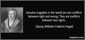 tragedies in the world are not conflicts between right and wrong ...
