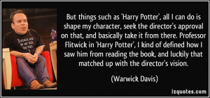 But things such as 'Harry Potter', all I can do is shape my character ...
