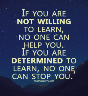 no one can help you. If you are determined to learn, no one can stop ...