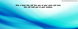 Find a heart that will love you at your worst and arms that will hold ...