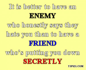 It is better to have an ENEMY who honestly says they hate you than to ...