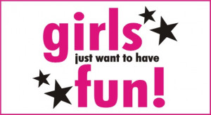 Girls Just want to have fun…….