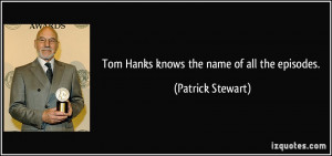 Tom Hanks knows the name of all the episodes. - Patrick Stewart