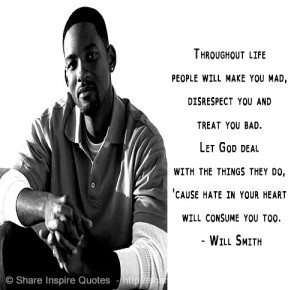 Throughout life people will make you mad, disrespect you, and treat ...