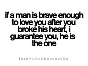 If A Man Is Brave Enough To Love You After You Broke His Heart, I ...