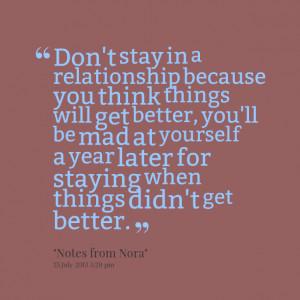 Quotes Picture: don't stay in a relationship because you think things ...
