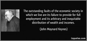 The outstanding faults of the economic society in which we live are ...