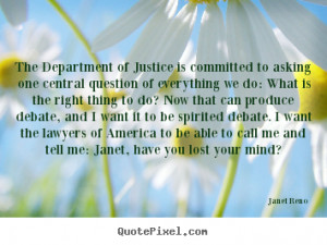 Janet Reno Quotes - The Department of Justice is committed to asking ...