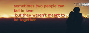 ... two people can fall in love but they weren't meant to be together