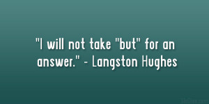 will not take “but” for an answer.” – Langston Hughes