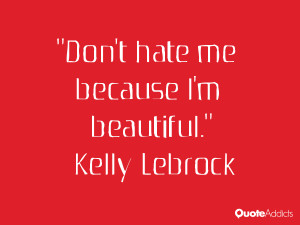 kelly lebrock quotes don t hate me because i m beautiful kelly lebrock