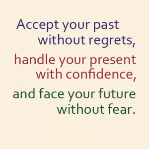 Accept your past without regrets, handle your present with confidence ...
