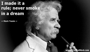 ... it a rule; never smoke in a dream - Mark Twain Quotes - StatusMind.com
