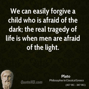 ... afraid of the dark; the real tragedy of life is when men are afraid of