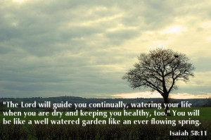 The LORD will guide you continually, giving you water when you are dry ...