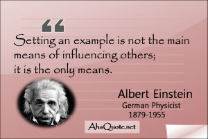 ... means of influencing others; it is the only means. ~Albert Einstein