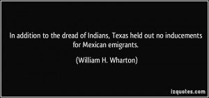 ... held out no inducements for Mexican emigrants. - William H. Wharton