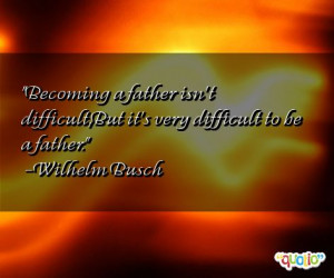 Becoming a father isn't difficult,But it's very difficult to be a ...