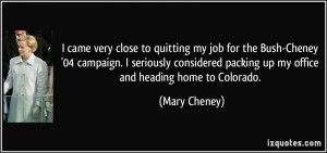 came very close to quitting my job for the Bush-Cheney '04 campaign ...