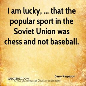 Garry Kasparov - I am lucky, ... that the popular sport in the Soviet ...
