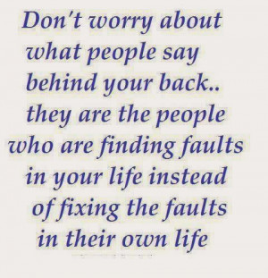 Don’t worry about what people say behind your back. They are the ...