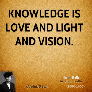 Knowledge is love and light and vision.