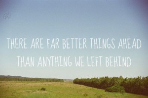... Far Better Things Ahead Than Anything We Left Behind ~ Future Quote