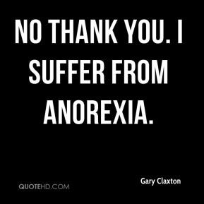 No thank you. I suffer from anorexia.