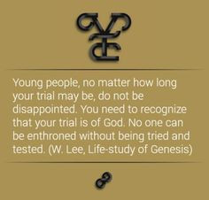 ... God. No one can be enthroned without being tried and tested. (W. Lee