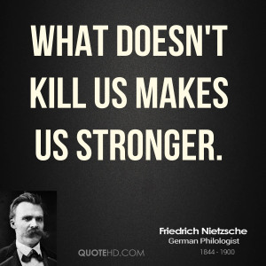 What doesn't kill us makes us stronger.
