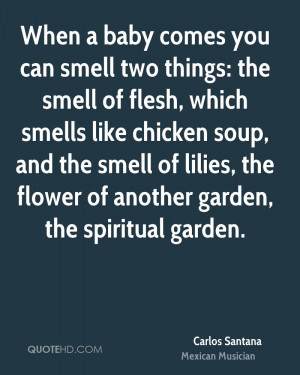 When a baby comes you can smell two things: the smell of flesh, which ...