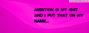 Ambition is my shit and I put that on my name... cover