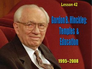 ... Gordon B. Hinckley – Worldwide Temples; Perpetual Education (1995-08