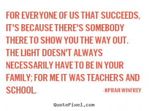 Oprah Winfrey said: “There's only one way I've been able to survive ...